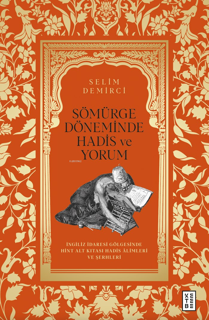 Sömürge Döneminde Hadis ve Yorum;İngiliz İdaresi Gölgesinde Hint Alt Kıtası Hadis Âlimleri ve Şerhleri