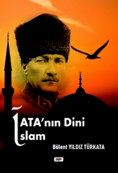  Atanın Dini İslam | Bülent Yıldız Türkata | Necmeddin Emre Gümüş | Yusuf Özden | Büşra Toprak | Fatih Yılmaz | Senem Yıldırım | Tilki Kitap | 9786257561044 | 