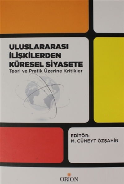  Uluslararası İlişkilerden Küresel Siyasete Teori ve Pratik Üzerine Kritikler | M Cüneyt Özşahin | Orion Kitabevi | 9786257294010 | 