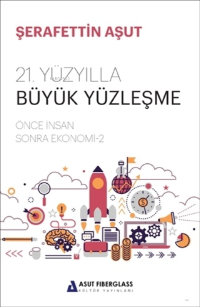  21 Yüzyılla Büyük YüzleşmeÖnce İnsan Sonra Ekonomi 2 | 21 Yüzyılla Büyük YüzleşmeÖnce İnsan Sonra Ekonomi 2 | Şerafettin Aşut | Optimist Yayım Dağıtım | 9786052261842 