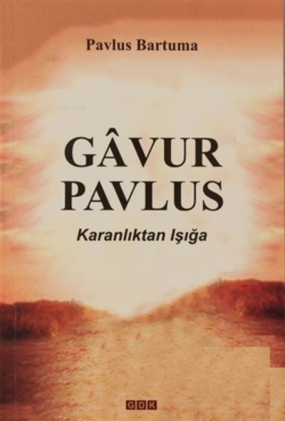  Gavur PavlusKaranlıktan Işığa | Gavur PavlusKaranlıktan Işığa | Pavlus Bartuma | GDK Yayınları | 9786257927482 