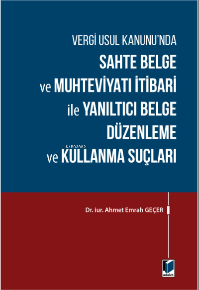  Vergi Usul Kanununda Sahte Belge ve Muhteviyatı İtibari ile Yanıltıcı Belge Düzenleme ve Kullanma Suçları | Vergi Usul Kanununda Sahte Belge ve Muhteviyatı İtibari ile Yanıltıcı Belge Düzenleme ve Kullanma Suçları | Ahmet Emrah Geçer | Adalet Yayınevi | 9786257467247 