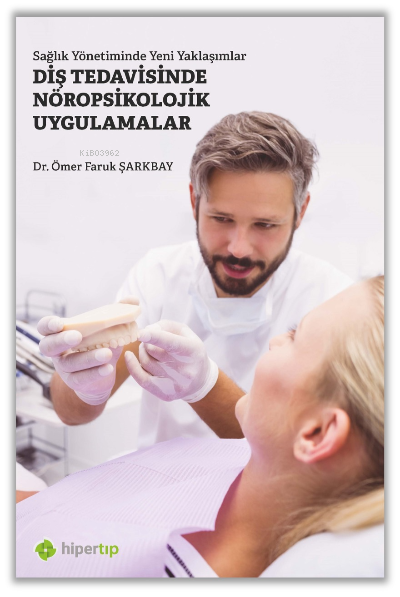  Sağlık Yönetiminde Yeni Yaklaşımlar Diş Tedavisinde Nöropsikolojik Uygulamalar | Ömer Faruk Şarkbay | Hiper Yayınları | 9786057202932 | 