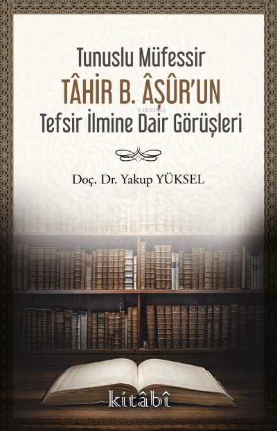 Tunuslu Müfessir Tâhir B. Âşûr’un Tefsir İlmine Dair Görüşleri