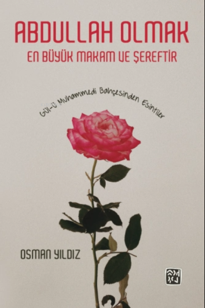 Abdullah Olmak En Büyük Makam ve Şereftir Gülü Muhammedi Bahçesinden Esintiler | Osman Yıldız | Kutlu Yayınevi | 9786257485159 | 
