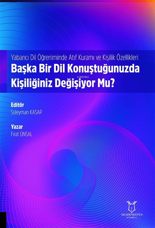  Yabancı Dil Öğreniminde Atıf Kuramı ve Kişilik Özellikleri Başka Bir Dil Konuştuğunuzda Kişiliğiniz Değişiyor Mu | Yabancı Dil Öğreniminde Atıf Kuramı ve Kişilik Özellikleri Başka Bir Dil Konuştuğunuzda Kişiliğiniz Değişiyor Mu | Fırat Ünsal | Süleyman Kasap | Akademisyen Kitabevi | 9786253992279 