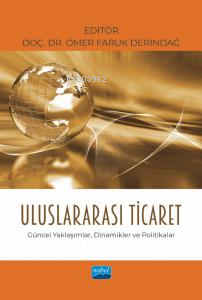 Uluslararası Ticaret;Güncel Yaklaşımlar, Dinamikler ve Politikalar