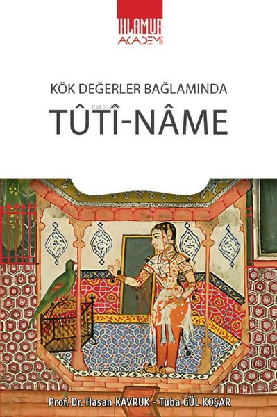  Tuti Name Kök Değerler Bağlamında | Tuti Name Kök Değerler Bağlamında | Hasan Kavruk | Tuba Gül Koşar | Ihlamur Kitap | 9786059996264 
