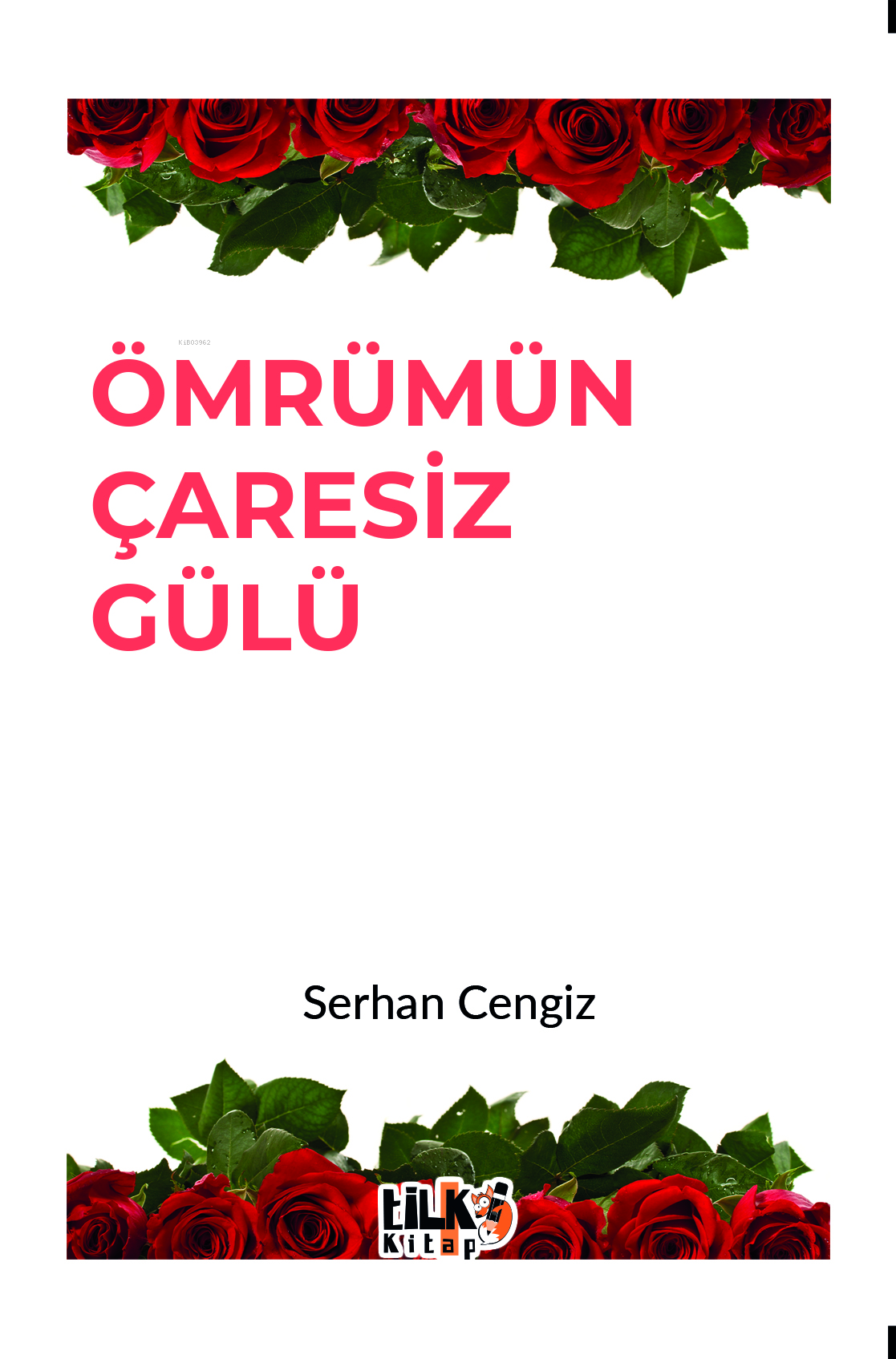  Ömrümün Çaresiz Gülü | Ömrümün Çaresiz Gülü | Serhan Cengiz | Gizem Aslan | Tuğba Ünlüer | Enes Berkay Bayram | Enes Berkay Bayram | Tilki Kitap | 9786256689848 