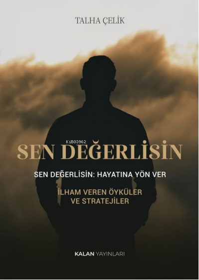  Sen Değerlisin Hayatına Yön Ver | Sen Değerlisin Hayatına Yön Ver | Talha Çelik | Kalan Yayınları | 9786259768236 