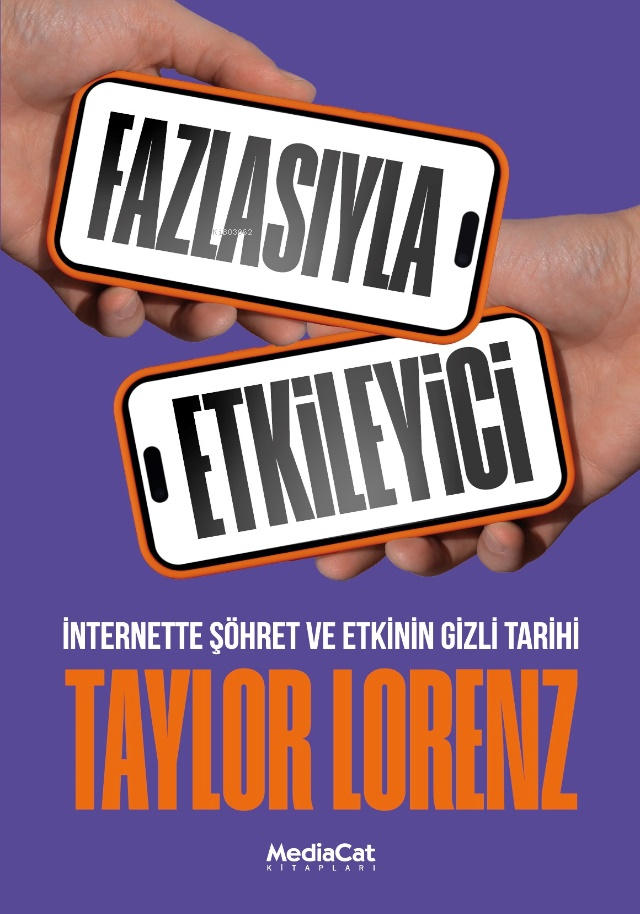  Fazlasıyla Etkileyici İnternette Şöhret ve Etkinin Gizli Tarihi | Taylor Lorenz | Yasemin Fletcher | Barış Cezar | Arzu Nilay Kocasu | Pelin Özkan | Mediacat Kitapları | 9786052314951 | 