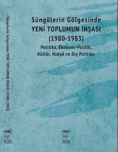 Süngülerin Gölgesinde Yeni Toplumun İnşası (1980-1983);Politika, Ekonomi-Politik, Kültür, Hukuk ve Dış Politika