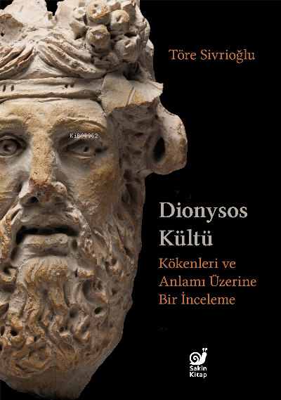 Dionysos Kültü Kökenleri ve Anlamı Üzerine Bir İnceleme | Töre Sivrioğlu | Dilek Şişli | Sakin Kitap | 9786057293411 | 