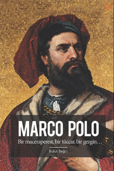Marco Polo;Bir maceraperest, bir tüccar, bir gezgin…