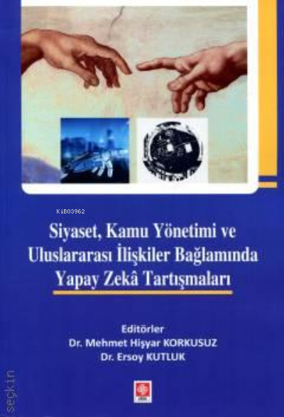 Siyaset, Kamu Yönetimi ve Uluslararası İlişkiler Bağlamında Yapay Zeka Tartışmaları