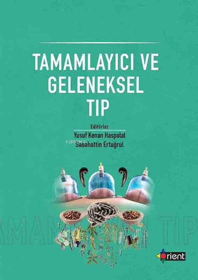  Tamamlayıcı Ve Geleneksel Tıp | Tamamlayıcı Ve Geleneksel Tıp | Sabahattin Ertuğrul | Yusuf Kenan Haspolat | Orient Yayınları | 9786057273987 
