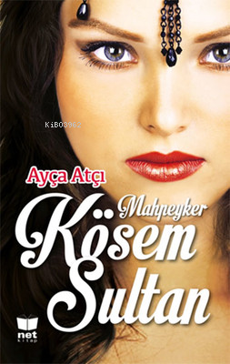  Mahpeyker Kösem Sultan | Mahpeyker Kösem Sultan | Ayça Atçı | Net Kitap | 9786051243139 