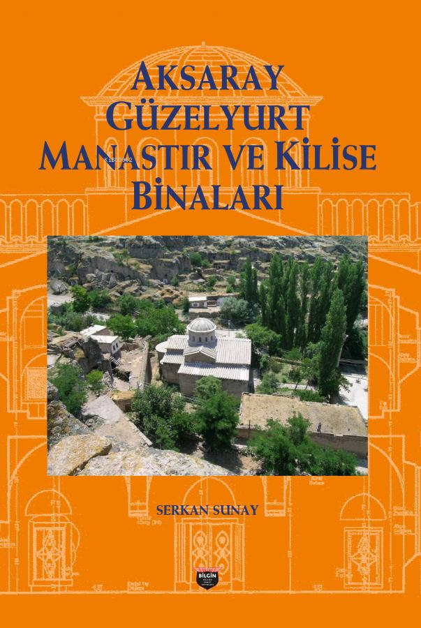  Aksaray Güzelyurt Manastır Ve Kilise Binaları | Aksaray Güzelyurt Manastır Ve Kilise Binaları | Serkan Sunay | Bilgin Kültür Sanat | 9786257799560 