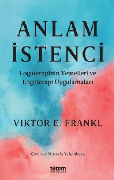 Anlam İstenci;Logoterapinin Temelleri ve Logoterapi Uygulamaları