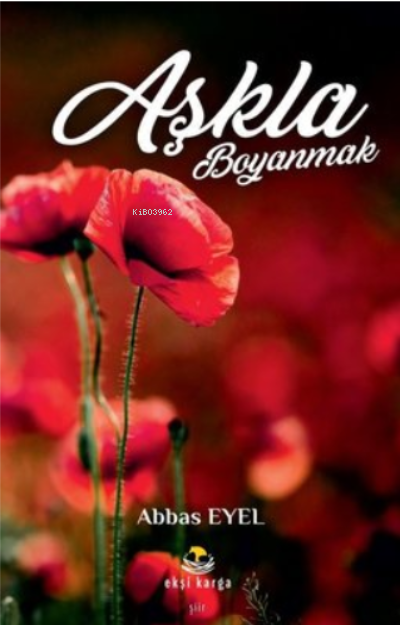  Aşkla Boyanmak | Aşkla Boyanmak | Abbas Eyel | Ekşi Karga Yayınları | 9786050630961 