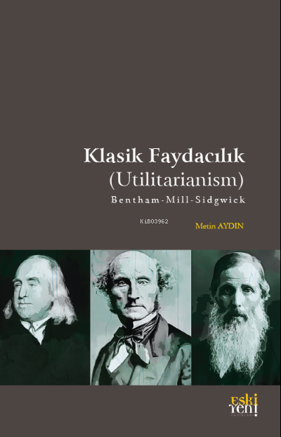 Klasik Faydacılık (Utilitarianism);B e n t h a m – M i l l – S i d g w i c k