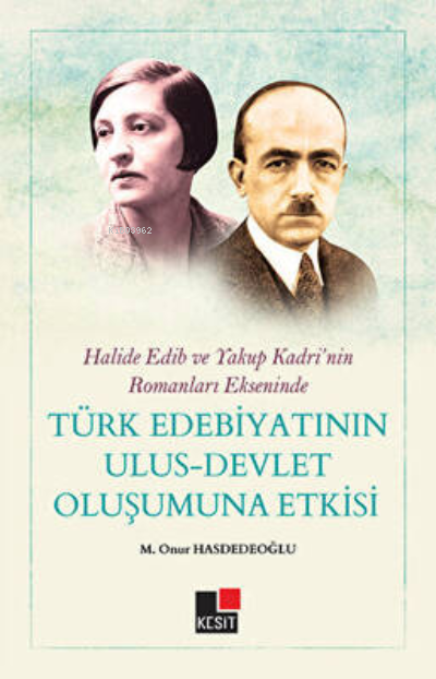 Halide Edip ve Yakup Kadri`nin Romanları Ekseninde Türk Edebiyatının Ulus-Devlet Oluşumuna Etkisi