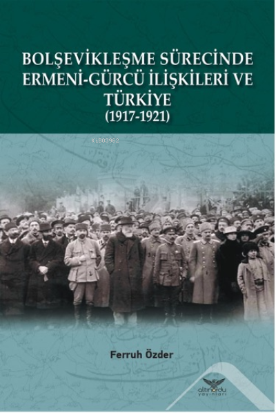 Bolşevikleşme Sürecinde  Ermeni-Gürcü İlişkileri Ve Türkiye  1917-1921