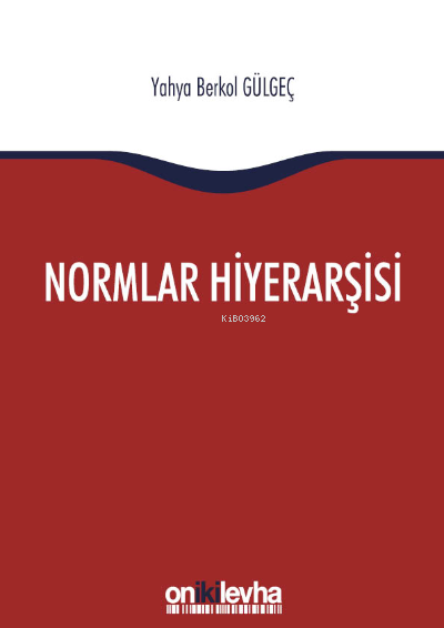 Normlar Hiyerarşisi:; Türk, Alman ve İngiliz Hukuk Sistemlerinde Kural İşlemlerin ve Mahkeme Kararlarının Hiyerarşik Gücü