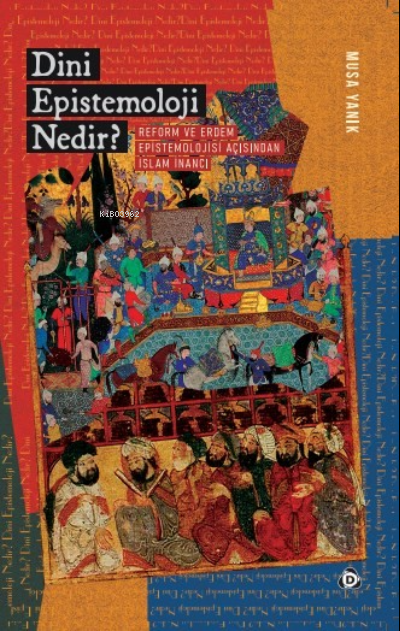 Dini Epistemoloji Nedir? Reform ve Erdem Epistemolojisi Açısından İslam İnancı