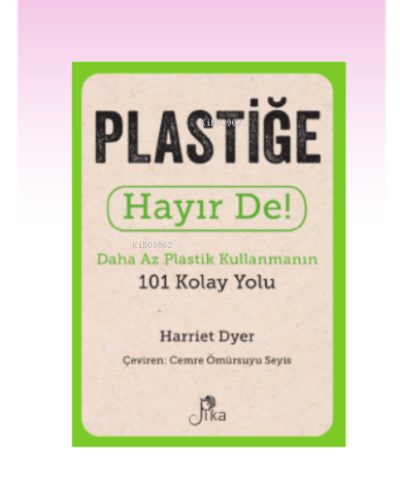 Plastiğe Hayır De! ;Daha Az Plastik Kullanmanın 101 Kolay Yolu