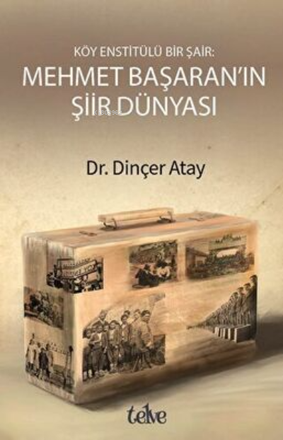  Köy Enstitülü Bir Şair Mehmet Başaranın Şiir Dünyası | Dinçer Atay | Telve Kitap | 9786057388070 | 