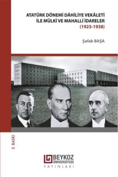  Atatürk Dönemi Dâhiliye Vekâleti ile Mülki ve Mahalli İdareler (1923 1938) | Şafak Başa | Beykoz Üniversitesi Yayınları | 9786056605413 | 