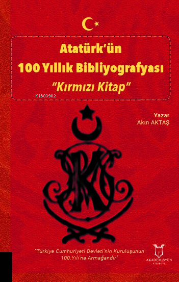  Atatürkün 100 Yıllık Bibliyografyası “Kırmızı Kitap” | Atatürkün 100 Yıllık Bibliyografyası “Kırmızı Kitap” | Akın Aktaş | Akademisyen Kitabevi | 9786253992996 
