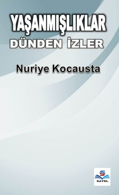  Yaşanmışlıklar Dünden İzler | Yaşanmışlıklar Dünden İzler | Nuriye Kocausta | Ahmet Ateş | Safiye Samyeli | Mansur Ekmekçi | Mansur Ekmekçi | Sayel Yayınları | 9786259857213 
