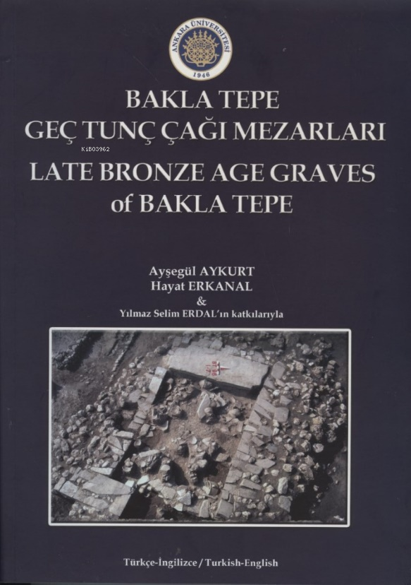  Bakla Tepe Geç Tunç Çağı Mezarları | Bakla Tepe Geç Tunç Çağı Mezarları | Ayşegül Aykurt | Hayat Erkanal | Ankara Üniversitesi Yayınları | 9786051363486 