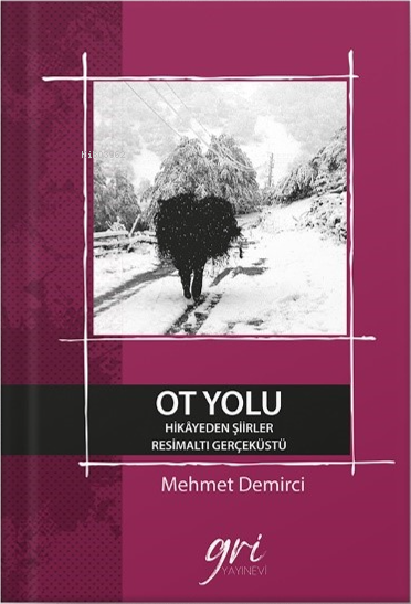  Ot Yolu (Hikayeden Şiirler Resim Altı Gerçek Üstü) | Mehmet Demirci | Tarkan Toka | Özgür Yurttaş | Gri Yayınevi | 9789755845548 | 