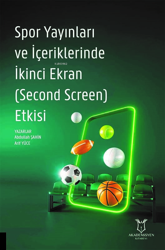  Spor Yayınları ve İçeriklerinde İkinci Ekran (Second Screen) Etkisi | Abdullah Şahin | Arif Yüce | Akademisyen Kitabevi | 9786253751579 | 