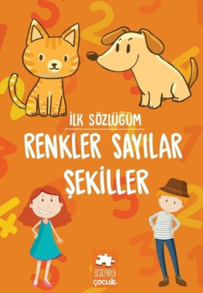 Renkler Sayılar Şekiller İlk Sözlüğüm | Renkler Sayılar Şekiller İlk Sözlüğüm | Kolektif | Eksik Parça Yayınları | 9786257371339
