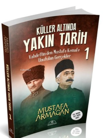 Küller Altında Yakın Tarih 1 - Vahdettin’den Mustafa Kemal’e Unutulan Gerçekler