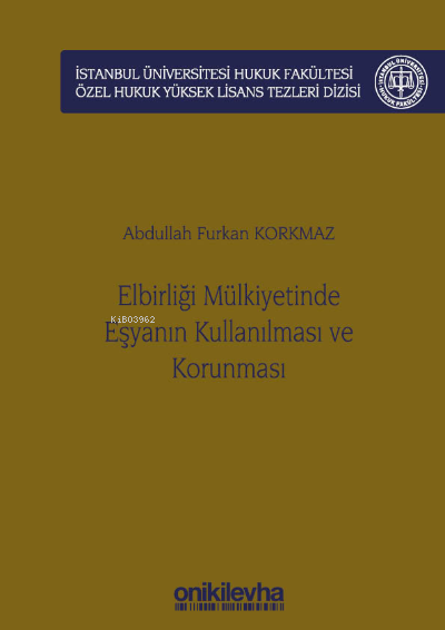 Elbirliği Mülkiyetinde Eşyanın Kullanılması ve Korunması ;İstanbul Üniversitesi Hukuk Fakültesi Özel Hukuk Yüksek Lisans Tezleri Dizisi No: 56