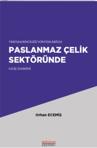  Paslanmaz Çelik Sektöründe Satış Tahmini | Paslanmaz Çelik Sektöründe Satış Tahmini | Orhan Ecemiş | Astana Yayınları | 9786258045239 
