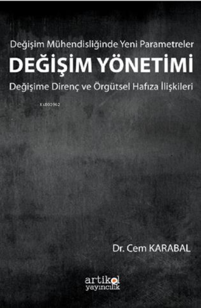  Değişim mühendisliğinde yeni parametreler Değişim yönetimi değişime direnç ve örgütsel hafıza ilişkileri | Cem Karabal | Artikel Yayıncılık | 9786059273077 | 