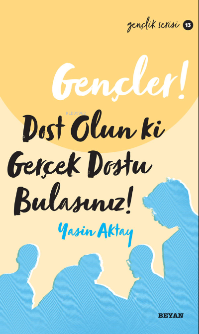 Gençler Dost Olun Ki, Gerçek Dostu Bulasınız!