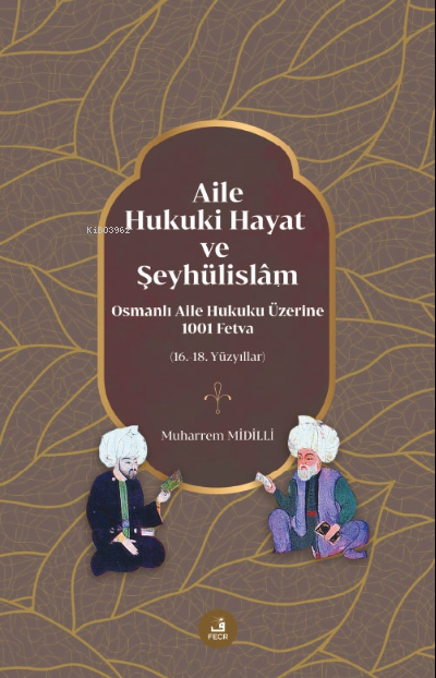 Aile, Hukuki Hayat ve Şeyhülislâm;Osmanlı Aile Hukuku Üzerine 1001 Fetva