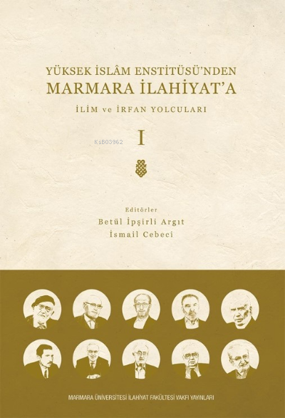 Yüksek İslam Enstitüsü’nden Marmara İlahiyat'a; CİLT 1 İlim ve İrfan Yolcuları