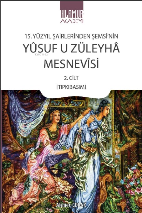  15 Yüzyıl Şairlerinden Şemsînin Yûsuf u Züleyhâ Mesnevîsi 2 Cilt (Tıpkıbasım) | Ahmet Çolak | Ihlamur Akademi | 9786259996257 | 