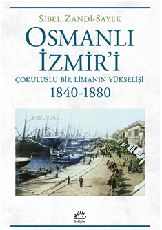 Osmanlı İzmir'i ;Çokuluslu Bir Limanın Yükselişi - 1840-1880
