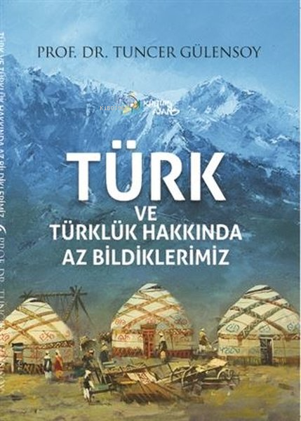  Türk ve Türklük Hakkında Az Bildiklerimiz | Tuncer Gülensoy | Kültür Ajans Yayınevi | 9786053252245 | 