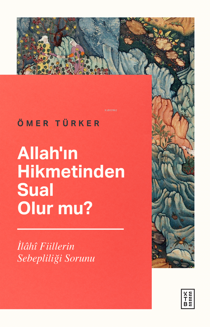 Allah’ın Hikmetinden Sual Olur mu?;İlâhî Fiillerin Sebepliliği Sorunu