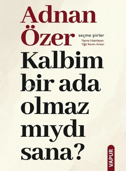  Kalbim Bir Ada Olmaz Mıydı Sana Seçme Şiirler | Kalbim Bir Ada Olmaz Mıydı Sana Seçme Şiirler | Adnan Özer | Vapur Yayınları | 9786259799537 